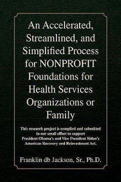 An Accelerated, Streamlined, and Simplified Process for Nonprofit Foundations for Health Services Organizations or Family - Jackson, Franklin Db Ph. D.