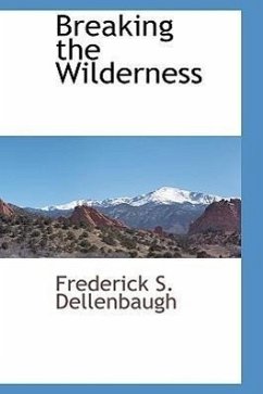 Breaking the Wilderness - Dellenbaugh, Frederick S