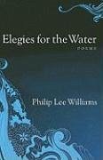 Elegies for the Water - Williams, Philip Lee