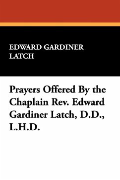 Prayers Offered By the Chaplain Rev. Edward Gardiner Latch, D.D., L.H.D.