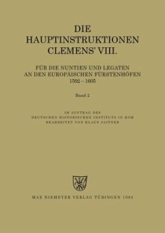 Die Hauptinstruktionen Clemens' VIII. für die Nuntien und Legaten an den europäischen Fürstenhöfen (1592-1605)