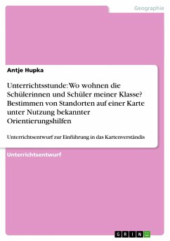 Unterrichtsstunde: Wo wohnen die Schülerinnen und Schüler meiner Klasse? Bestimmen von Standorten auf einer Karte unter Nutzung bekannter Orientierungshilfen