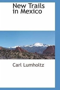 New Trails in Mexico - Lumholtz, Carl