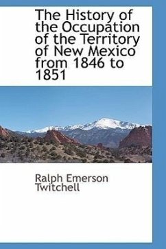 The History of the Occupation of the Territory of New Mexico from 1846 to 1851 - Twitchell, Ralph Emerson