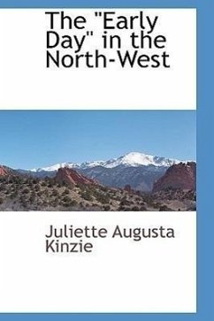 The Early Day in the North-West - Kinzie, Juliette Augusta