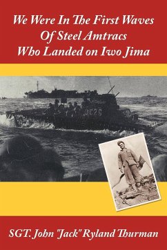 We Were In The First Waves Of Steel Amtracs Who Landed on Iwo Jima - SGT. John "Jack" Ryland Thurman