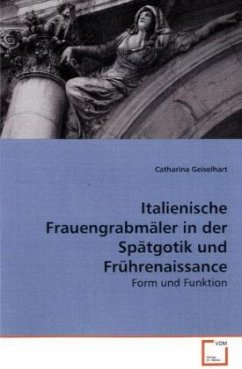 Italienische Frauengrabmäler in der Spätgotik und Frührenaissance - Geiselhart, Catharina