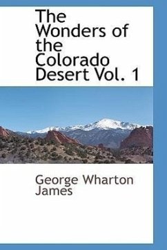 The Wonders of the Colorado Desert Vol. 1 - James, George Wharton