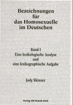 Eine lexikologische Analyse und eine lexikographische Aufgabe / Bezeichnungen für das Homosexuelle im Deutschen, 2 Bde. 1 - Skinner, Jody