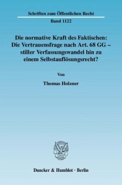 Die normative Kraft des Faktischen: Die Vertrauensfrage nach Art. 68 GG - stiller Verfassungswandel hin zu einem Selbsta - Holzner, Thomas