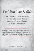 Say What I Am Called: The Old English Riddles of the Exeter Book & the Anglo-Latin Riddle Tradition