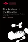 The Retrieval of the Beautiful: Thinking Through Merleau-Ponty's Aesthetics