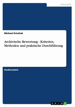 Archivische Bewertung - Kriterien, Methoden und praktische Durchführung - Krischak, Michael