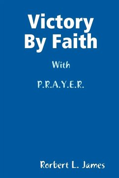 Victory By Faith With P.R.A.Y.E.R. - James, Robert L.