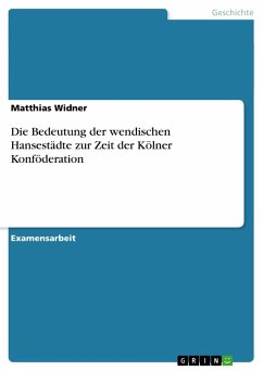 Die Bedeutung der wendischen Hansestädte zur Zeit der Kölner Konföderation - Widner, Matthias