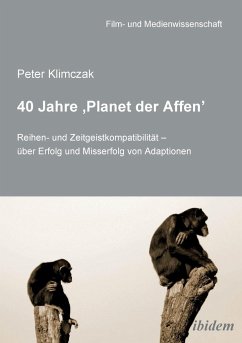 40 Jahre ¿Planet der Affen'. Reihen- und Zeitgeistkompatibilität - über Erfolg und Misserfolg von Adaptionen - Klimczak, Peter