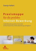 Praxismappe für die perfekte Internet-Bewerbung: E-Mail Bewerbung, Online-Formulare, Online-Assessment, Online-Bewerbung auf Englisch