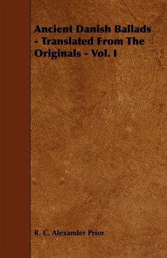 Ancient Danish Ballads - Translated From The Originals - Vol. I - Prior, R. C. Alexander