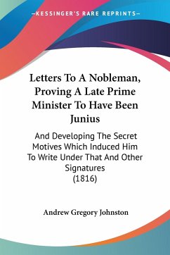 Letters To A Nobleman, Proving A Late Prime Minister To Have Been Junius - Johnston, Andrew Gregory