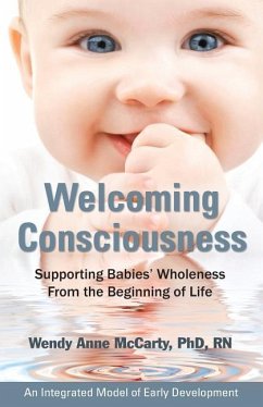 Welcoming Consciousness: Supporting Babies' Wholeness from the Beginning of Life-An Integrated Model of Early Development - McCarty, Wendy Anne; McCarty, Rn