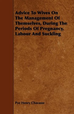 Advice To Wives On The Management Of Themselves, During The Periods Of Pregnancy, Labour And Suckling - Chavasse, Pye Henry