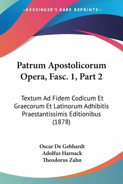 Patrum Apostolicorum Opera, Fasc. 1, Part 2 - De Gebhardt, Oscar; Harnack, Adolfus; Zahn, Theodorus