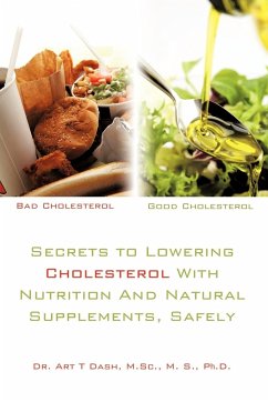 Secrets to Lowering Cholesterol With Nutrition And Natural Supplements, Safely - Art T Dash, M. Sc. M. S. Ph. D.