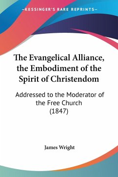 The Evangelical Alliance, the Embodiment of the Spirit of Christendom - Wright, James