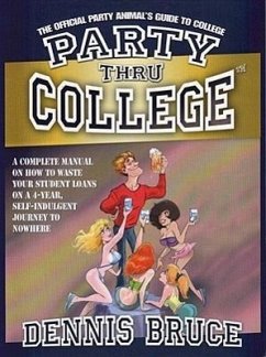 Party Thru College: The Official Party Animal's Guide to College - Bruce, Dennis