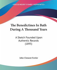 The Benedictines In Bath During A Thousand Years - Fowler, John Clement