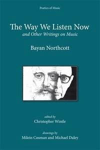 The Way We Listen Now and Other Writings on Music - Northcott, Bayan; Wintle, Christopher; Hopkins, Kate