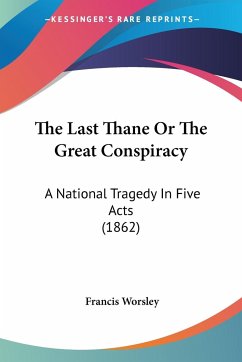 The Last Thane Or The Great Conspiracy - Worsley, Francis