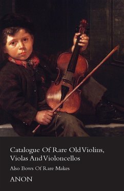 Catalogue of Rare Old Violins, Violas And Violoncellos - Also Bows of Rare Makes - Anon