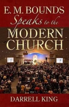 E. M. Bounds Speaks to the Modern Church - King, Darrel