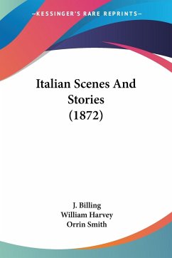 Italian Scenes And Stories (1872) - Billing, J.; Harvey, William; Smith, Orrin