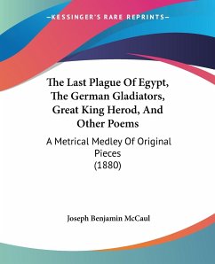 The Last Plague Of Egypt, The German Gladiators, Great King Herod, And Other Poems - McCaul, Joseph Benjamin