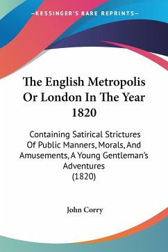 The English Metropolis Or London In The Year 1820 - Corry, John