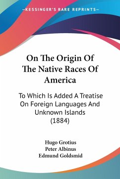 On The Origin Of The Native Races Of America - Grotius, Hugo; Albinus, Peter