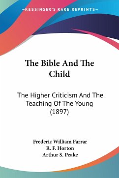 The Bible And The Child - Farrar, Frederic William; Horton, R. F.; Peake, Arthur S.