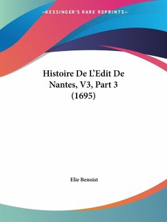 Histoire De L'Edit De Nantes, V3, Part 3 (1695) - Benoist, Elie
