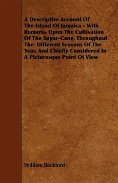 A Descriptive Account of the Island of Jamaica - With Remarks Upon the Cultivation of the Sugar-Cane, Throughout the Different Seasons of the Year,
