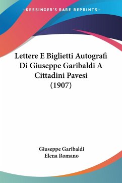 Lettere E Biglietti Autografi Di Giuseppe Garibaldi A Cittadini Pavesi (1907) - Garibaldi, Giuseppe