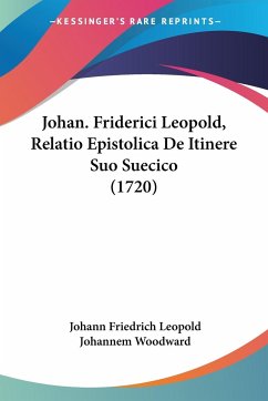 Johan. Friderici Leopold, Relatio Epistolica De Itinere Suo Suecico (1720) - Leopold, Johann Friedrich