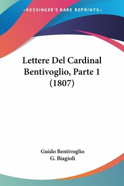 Lettere Del Cardinal Bentivoglio, Parte 1 (1807) - Bentivoglio, Guido; Biagioli, G.