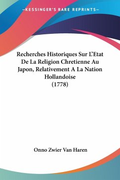 Recherches Historiques Sur L'Etat De La Religion Chretienne Au Japon, Relativement A La Nation Hollandoise (1778) - Haren, Onno Zwier Van