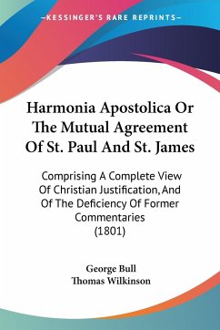 Harmonia Apostolica Or The Mutual Agreement Of St. Paul And St. James - Bull, George