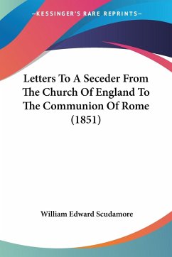 Letters To A Seceder From The Church Of England To The Communion Of Rome (1851) - Scudamore, William Edward