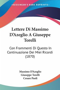 Lettere Di Massimo D'Azeglio A Giuseppe Torelli - D'Azeglio, Massimo; Torelli, Giuseppe