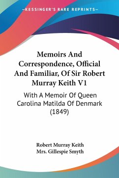 Memoirs And Correspondence, Official And Familiar, Of Sir Robert Murray Keith V1