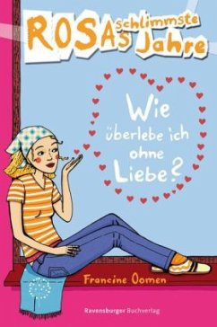 Wie überlebe ich ohne Liebe? / Rosas schlimmste Jahre Bd.6 - Oomen, Francine